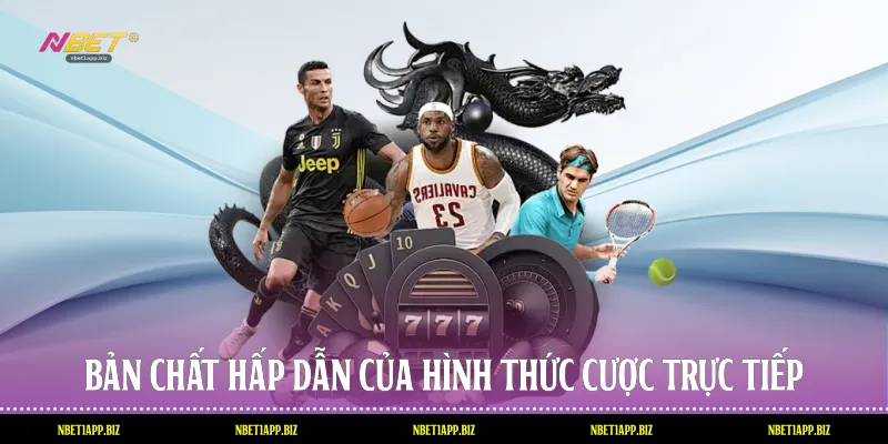 Bản chất hấp dẫn của hình thức cược trực tiếp