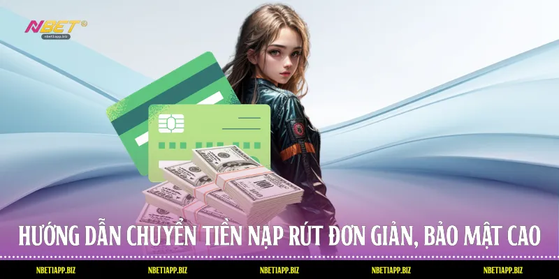Hướng dẫn chuyển tiền nạp rút đơn giản, bảo mật cao