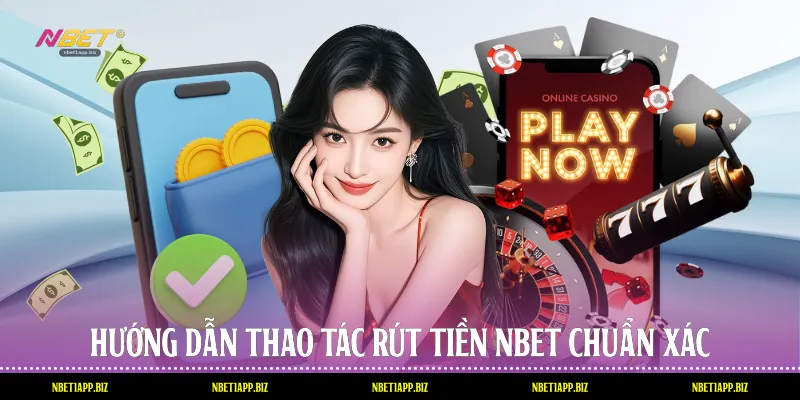 Hướng dẫn thao tác rút tiền Nbet chuẩn xác