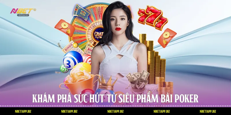 Khám phá sức hút từ siêu phẩm bài poker