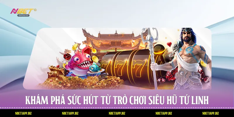 Khám phá sức hút từ trò chơi Siêu hũ Tứ Linh