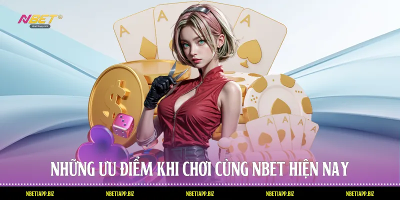 Những ưu điểm khi chơi cùng Nbet hiện nay