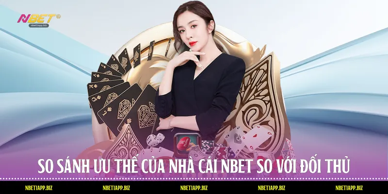 So sánh ưu thế của nhà cái Nbet so với đối thủ