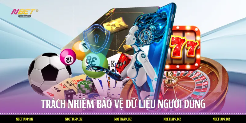 Trách nhiệm bảo vệ dữ liệu người dùng