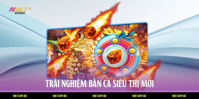 Trải nghiệm bắn cá siêu thị mới