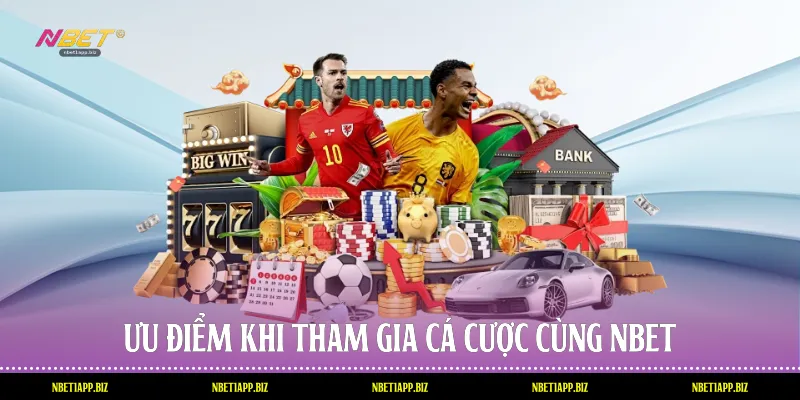 Ưu điểm khi tham gia cá cược cùng Nbet