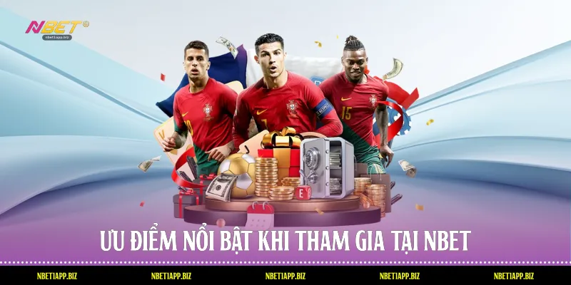 Ưu điểm nổi bật khi tham gia tại Nbet