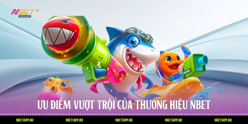 Ưu điểm vượt trội của thương hiệu Nbet