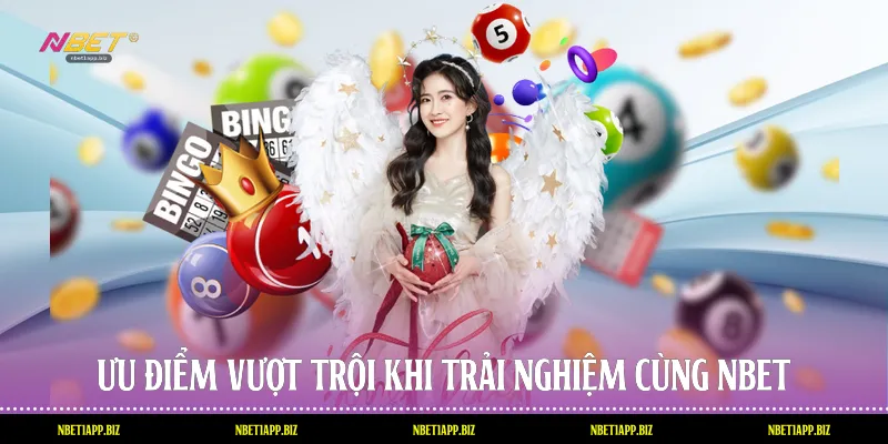 Ưu điểm vượt trội khi trải nghiệm cùng Nbet