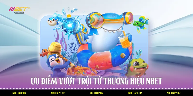 Ưu điểm vượt trội từ thương hiệu Nbet